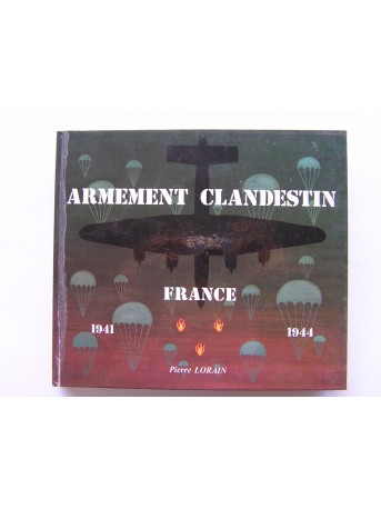 Pierre Lorain - Armement clandestin. S.O.E. France. 1941 - 1944