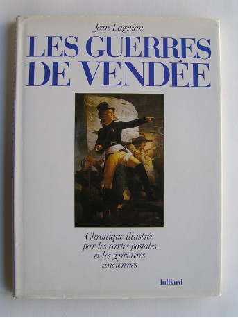 Jean Lagniau - Les guerres de Vendée. Chronique illustrée par les cartes postales et les gravures anciennes.