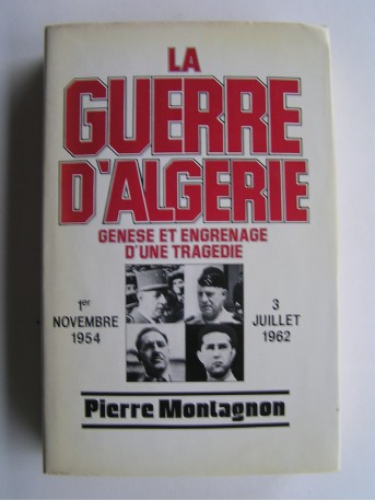 Pierre Montagnon - La guerre d'Algérie. Genèse et engrenage d'une tragédie. 1er novembre 1954 - 3 juillet 1962