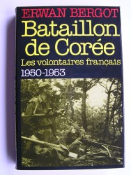 Bataillon de Corée. Les volontaires français. 1950 - 1953