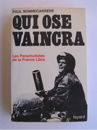 Paul Bonnecarrère - Qui ose vaincra. Les parachutistes de la France Libre