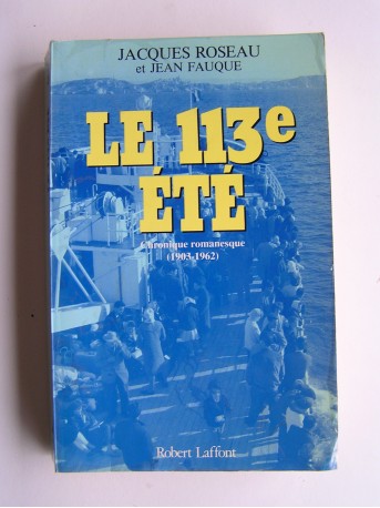 Jacques Roseau & Jean Fauque - Le 113e été. Chronique romanesque (1903 - 1962)