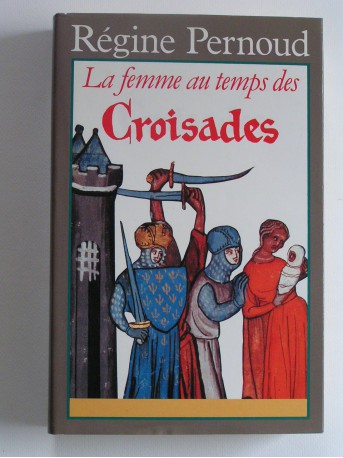 Régine Pernoud - La femme au temps des Croisades