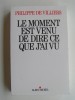 Philippe de Villiers - Le moment est venu de dire ce que j'ai vu. - Le moment est venu de dire ce que j'ai vu.