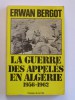 Erwan Bergot - La guerre des appelés en Algérie. 1956 - 1962. Tome 1. - La guerre des appelés en Algérie. 1956 - 1962. Tome 1.
