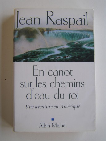 Jean Raspail - En canot sur les chemins d'eau du roi. Une aventure en Amérique