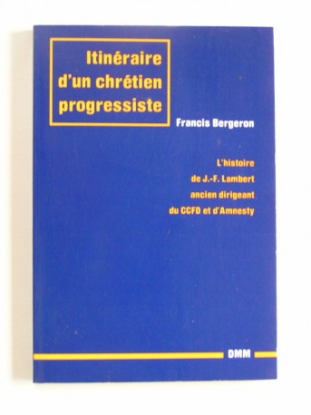 Francis Bergeron - Itinéraire d'un chrétien progressiste