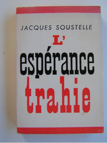 Jacques Soustelle - L'espérance trahie. 1958 - 1962