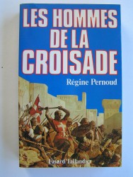 Régine Pernoud - Les hommes de la Croisade