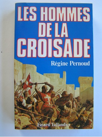 Régine Pernoud - Les hommes de la Croisade