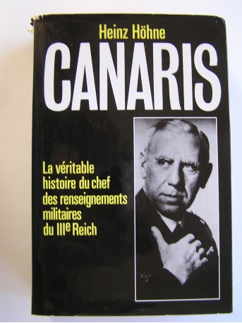 Heinz Höhne - Canaris. La véritable histoire du chef des renseignements militaires du IIIe Reich