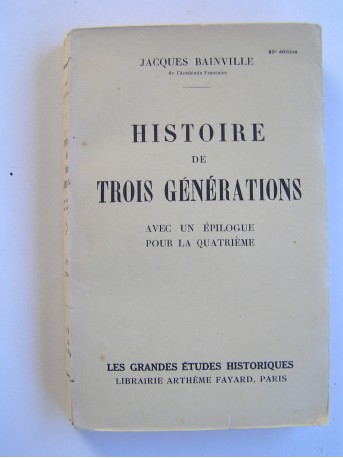 Jacques Bainville - Histoire de trois générations. Avec un épilogue pour la quatrième