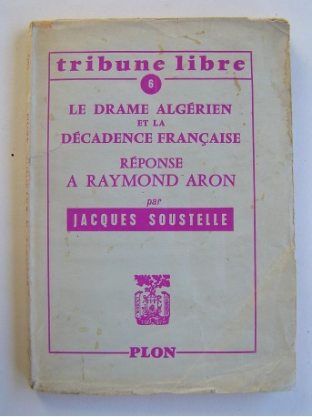 Jacques Soustelle - Le drame algérien et la décadence française. Réponse à Raymond Aron