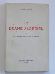 Louis Lavie - Le drame algérien ou la dernière chance pour la France