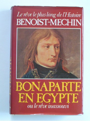 Jacques Benoist-Mechin - Bonaparte en Egypte ou le rêve inassouvi