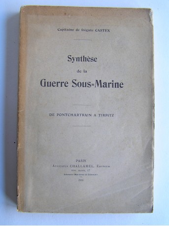 capitaine de frégate Castex - Synthèse de la Guerre Sous-Marine. De Pontchartrain à Tirpitz