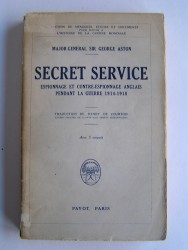 Major-Général Sir George Aston - Service Secret. Espionnage et Contre-espionnage anglais pendant la guerre 1914-1918.