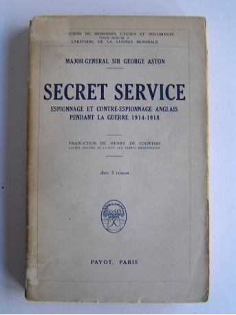Major-Général Sir George Aston - Service Secret. Espionnage et Contre-espionnage anglais pendant la guerre 1914-1918.