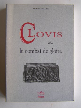 Francis Dallais - Clovis ou le combat de la gloire