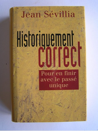 Jean Sévillia - Historiquement correct. Pour en finir avec le passé unique