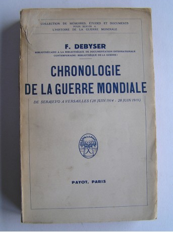 F. Debyser - Chronologie de la Guerre Mondiale. De Sarajevo à Versailles (28 juin 1914 - 28 juin 1919)