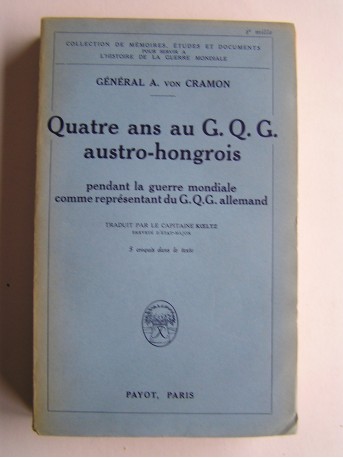 Général A. von Cramon - Quatre ans au G.Q.G. autro-hongrois pendant la guerre mondiale comme représentant du G.Q.G. allemand.
