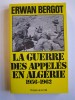 Erwan Bergot - La guerre des appelés en Algérie. 1956 - 1962. Tome 1. - La guerre des appelés en Algérie. 1956 - 1962. Tome 1.