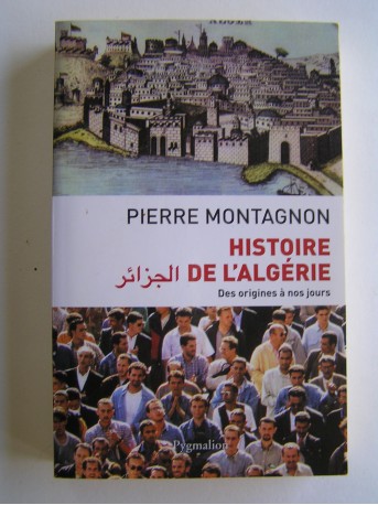 Pierre Montagnon - Histoire de l'Algérie des origines à nos jours