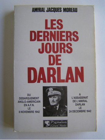 Amiral Jacques Moreau - Les derniers jours de Darlan. 