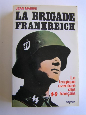 Jean Mabire - La brigade Frankreich. La tragique aventure des SS français