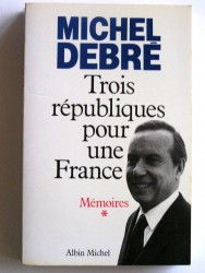 Michel Debré - Trois républiques pour une France. 