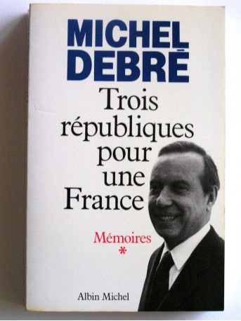 Michel Debré - Trois républiques pour une France. 