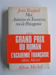 Jean Raspail - Moi, Antoine de Tounens, roi de Patagonie