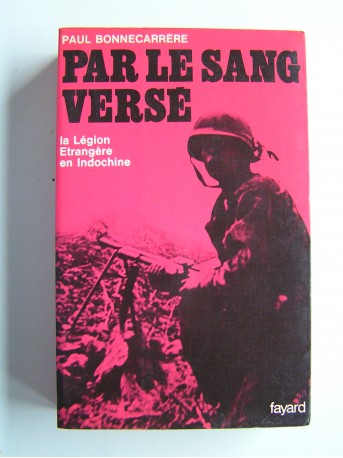 Paul Bonnecarrère - Par le sang versé. La Légion Etrangère en Indochine