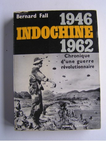 Bernard Fall - Indochine. 1946 - 1962. Chronique d'une guerre révolutionnaire