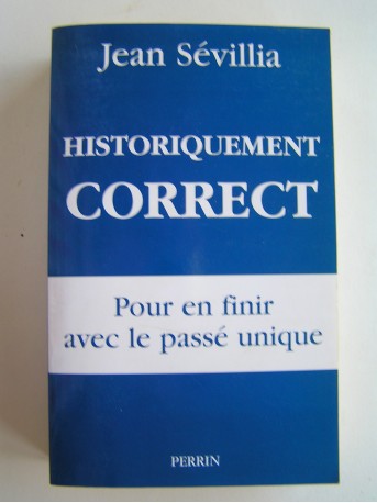 Jean Sévillia - Historiquement correct. Pour en finir avec le passé unique