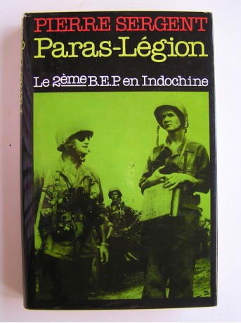 Pierre Sergent - Paras-Légion. Le 2ème B.E.P. en Indochine