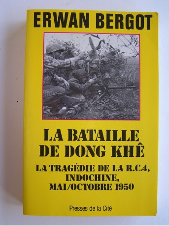 Erwan Bergot - La bataille de Dong Khê. La tragédie de la R.C.4, Indochine, mai/octobre 1950