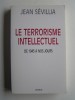 Jean Sévillia - Le terrorisme intellectuel de 1945 à nos jours. - Le terrorisme intellectuel de 1945 à nos jours.