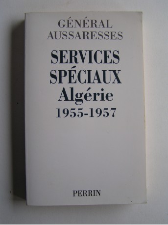 général Paul Aussaresses - Services Spéciaux. Algérie 1955 - 1957