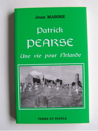 Jean Mabire - Patrick Pearse. Une vie pour l'Irlande