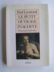 Paul Léautaud - Le petit ouvrage inachevé
