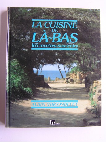 Alain Vircondelet - La cuisine de Là-Bas. 165 recettes-souvenirs.