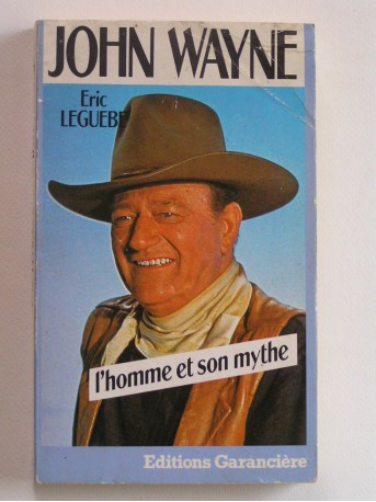 Eric Leguèbe - john Wayne. L'homme et le mythe