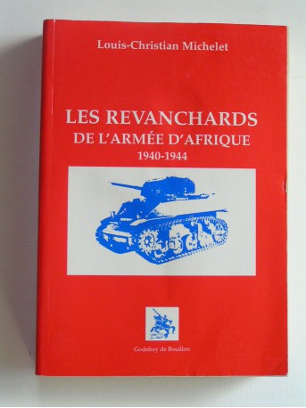 Louis-Christian Michelet - Les revanchards de l'Armée d'Afrique. 1940 - 1944