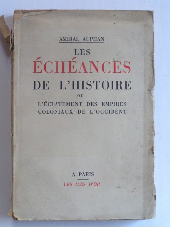 Amiral Paul Auphan - Les échéances de l'histoire ou l'éclatement des empires coloniaux de l'Occident