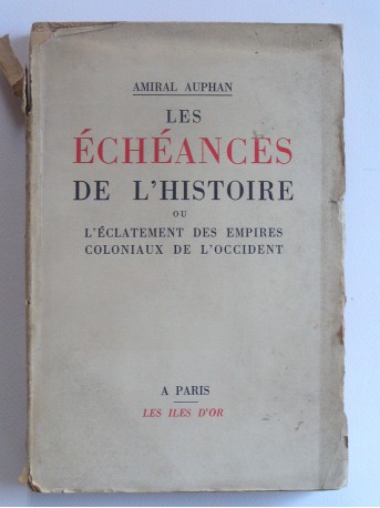 Amiral Paul Auphan - Les échéances de l'histoire ou l'éclatement des empires coloniaux de l'Occident