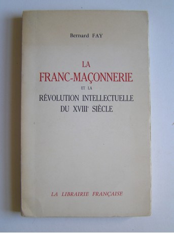 Bernard Faÿ - La Franc-Maçonnerie et la révolution intellectuelle du XVIIIè siècle