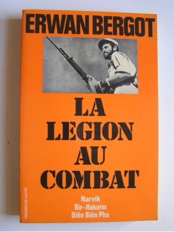 Erwan Bergot - La légion au combat. Narvik. Bir-Hakeim. Diên Biên Phu. La 13ème demi-brigade de Légion étrangère