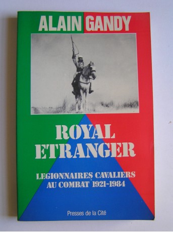 Alain Gandy - Royal Etranger. Légionnaires cavaliers au combat. 1921 - 1984